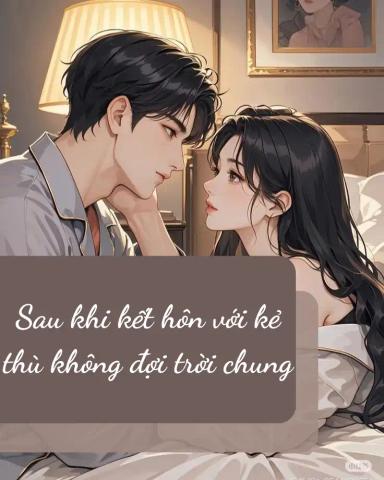 sau-khi-ket-hon-voi-ke-thu-khong-doi-troi-chung